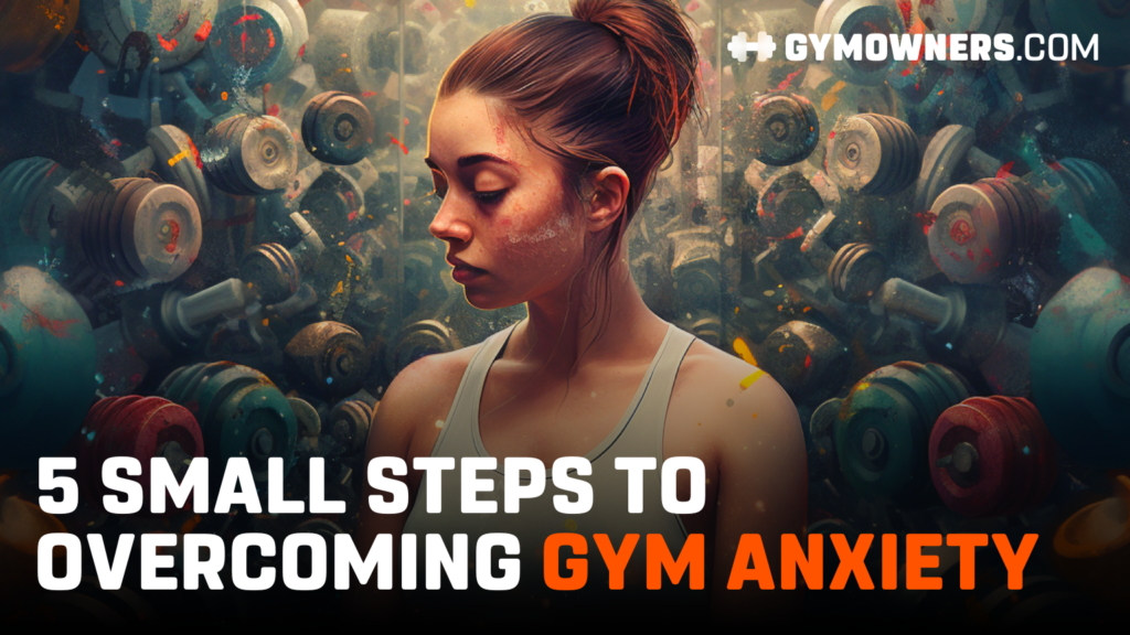 5 Small Steps To Getting Over Gym Anxiety
